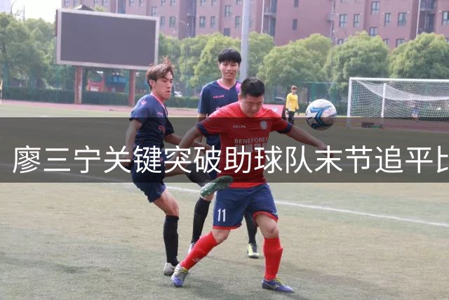 廖三宁关键突破助球队末节追平比分